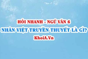 Nhân vật truyền thuyết là gì? Có đặc điểm gì? Thường xuất hiện khi nào? Ngữ Văn lớp 6